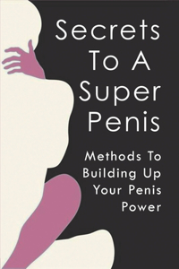 Secrets To A Super Penis