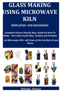 Glass Making Using Microwave Kiln Simplified For Beginners