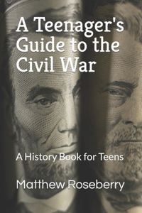 A Teenager's Guide to the Civil War