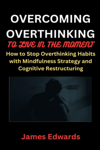 Overcoming Overthinking to Live in the Moment