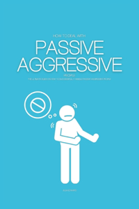 How To Deal with Passive Aggressive People