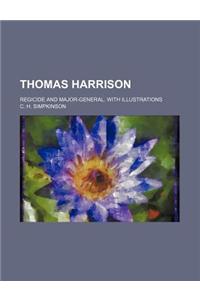 Thomas Harrison; Regicide and Major-General. with Illustrati