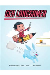 Geh langsamer