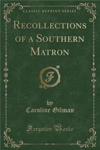 Recollections of a Southern Matron (Classic Reprint)