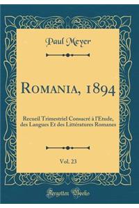Romania, 1894, Vol. 23: Recueil Trimestriel Consacré à lÉtude, des Langues Et des Littératures Romanes (Classic Reprint)