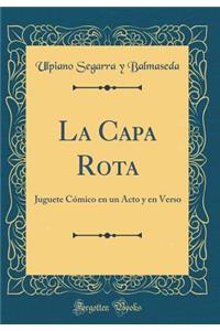 La Capa Rota: Juguete Cómico en un Acto y en Verso (Classic Reprint)