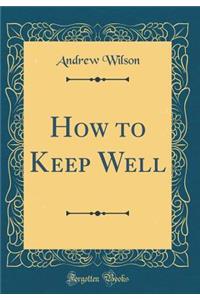 How to Keep Well (Classic Reprint)