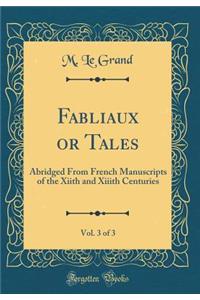 Fabliaux or Tales, Vol. 3 of 3: Abridged from French Manuscripts of the Xiith and XIIIth Centuries (Classic Reprint)