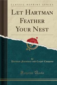 Let Hartman Feather Your Nest (Classic Reprint)