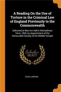 A Reading On the Use of Torture in the Criminal Law of England Previously to the Commonwealth