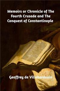 Memoirs or Chronicle of The Fourth Crusade and The Conquest of Constantinople