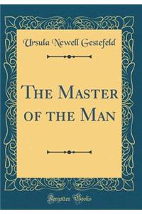 The Master of the Man (Classic Reprint)