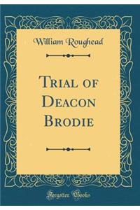 Trial of Deacon Brodie (Classic Reprint)