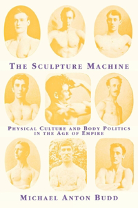 Sculpture Machine: Physical Culture and Body Politics in the Age of Empire