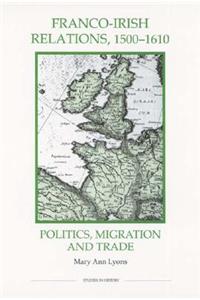 Franco-Irish Relations, 1500-1610: Politics, Migration and Trade