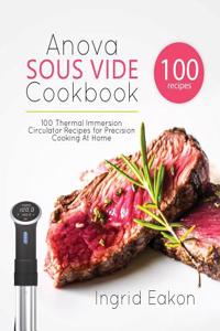 ANOVA SOUS VIDE COOKBOOK: 100 THERMAL IM