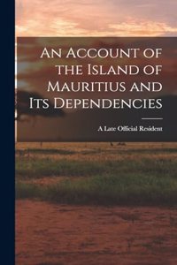 Account of the Island of Mauritius and its Dependencies