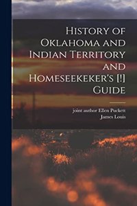 History of Oklahoma and Indian Territory and Homeseekeker's [!] Guide