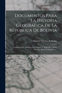 Documentos Para La Historia Geográfica De La República De Bolivia