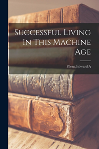 Successful Living In This Machine Age