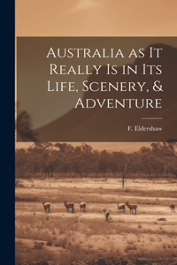 Australia as it Really Is in Its Life, Scenery, & Adventure