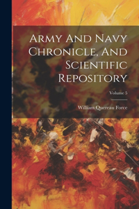 Army And Navy Chronicle, And Scientific Repository; Volume 5