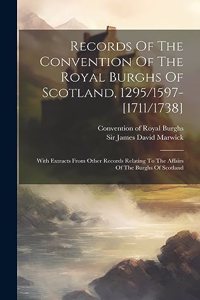 Records Of The Convention Of The Royal Burghs Of Scotland, 1295/1597-[1711/1738]