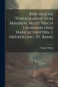 Kirchliche Topographie von Mähren, meist nach Ukunden und handschriften. I. Abtheilung. IV. Band