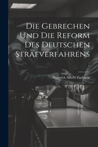 Die Gebrechen und die Reform des deutschen Strafverfahrens.