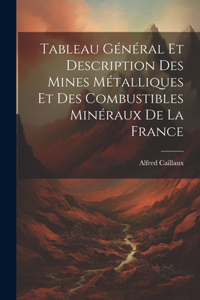 Tableau Général Et Description Des Mines Métalliques Et Des Combustibles Minéraux De La France