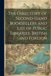 Directory of Second-Hand Booksellers and List of Public Libraries, British and Foreign