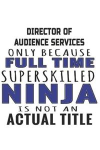 Director Of Audience Services Only Because Full Time Superskilled Ninja Is Not An Actual Title