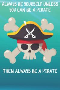 Always Be Yourself Unless You Can Be A Pirates Then Always Be A Pirates