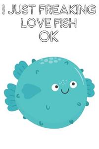 I Just Freaking Love Fish Ok