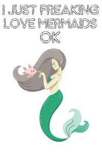I Just Freaking Love Mermaids Ok