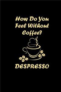 How Do You Feel Without Coffee Despresso