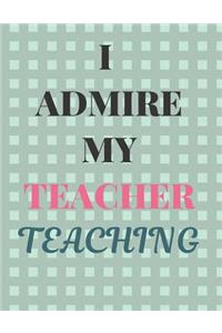 I Admire My Teacher Teaching Notebook Journal