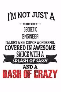 I'm Not Just A Geodetic Engineer I'm Just A Big Cup Of Wonderful Covered In Awesome Sauce With A Splash Of Sassy And A Dash Of Crazy