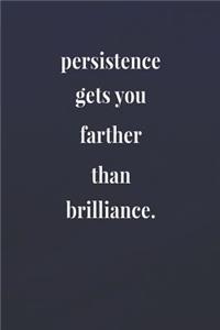 Persistence Gets You Farther Than Brilliance.