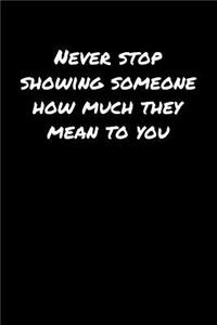 Never Stop Showing Someone How Much They Mean To You�