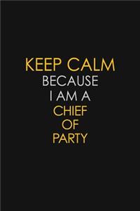 Keep Calm Because I Am A Chief Of Party