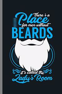 There's a Place for men Without Beards it's called the Lady's Room