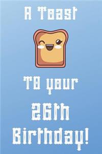 A Toast To Your 26th Birthday!