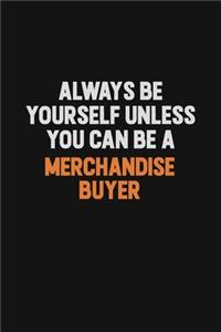 Always Be Yourself Unless You Can Be A Merchandise Buyer