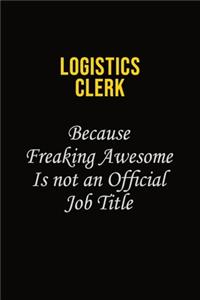 Logistics Clerk Because Freaking Awesome Is Not An Official Job Title