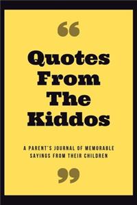 Quotes From The Kiddos: A Parent's Journal Of Memorable Sayings From Their Children&#9130; A Diary Of My Kids Funniest Sayings &#9130;Record The Cheeky, Silly, Positive & S