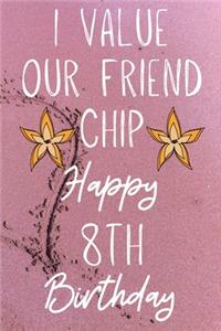 I Value Our Friend Chip Happy 8th Birthday