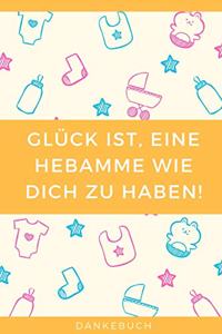 Glück Ist, Eine Hebamme Wie Dich Zu Haben! Dankebuch: A4 Notizbuch PUNKTIERT liebevolles Geschenk für deine Hebamme Geburtshelferin oder Entbindungshelferin schöne Geschenkidee als Dankeschön Hebammen D