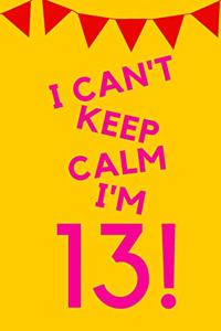 I Can't Keep Calm I'm 13!