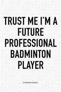 Trust Me I'm a Future Professional Badminton Player